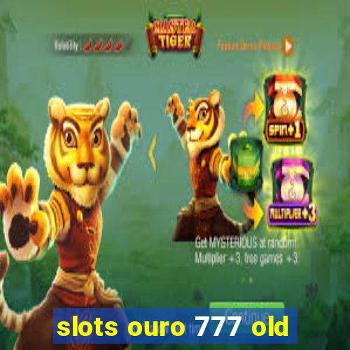 slots ouro 777 old